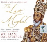 The Last Mughal written by William Dalrymple performed by Robert Bathurst on CD (Abridged)